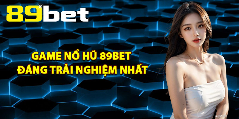 Nổ Hũ 89Bet – Cơ Hội Nổ Hũ Trúng Thưởng Triệu Đô Mỗi Ngày Nổ Hũ 89Bet – Cơ Hội Nổ Hũ Trúng Thưởng Triệu Đô Mỗi Ngày