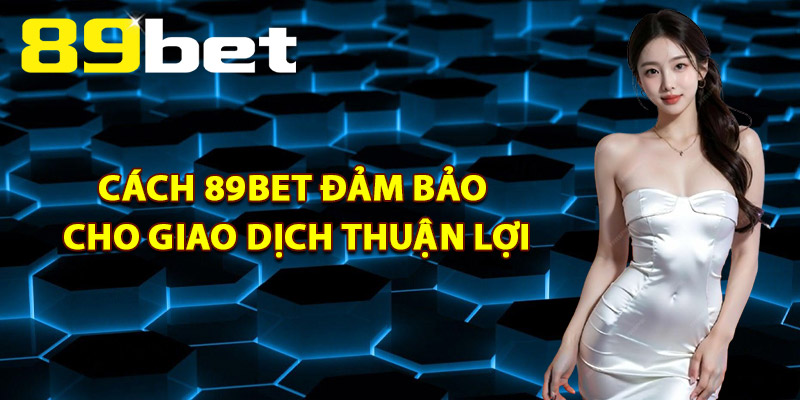 Rút Tiền 89Bet – Hoàn Tất Giao Dịch Với Vài Bước Đơn Giản