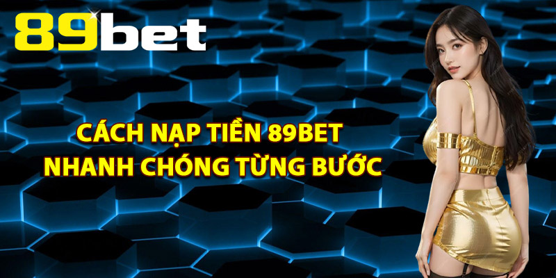 Nạp Tiền 89Bet – Tích Hợp Công Nghệ Bảo Mật Hiện Đại Nạp Tiền 89Bet – Tích Hợp Công Nghệ Bảo Mật Hiện Đại