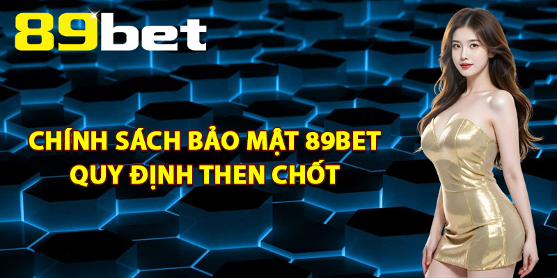Chính Sách Bảo Mật 89Bet – Tiêu Chuẩn Quốc Tế Về An Ninh Chính Sách Bảo Mật 89Bet – Tiêu Chuẩn Quốc Tế Về An Ninh