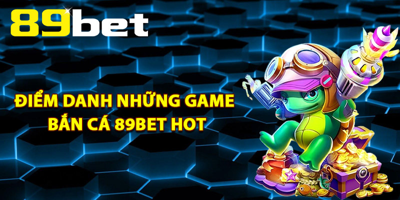 Bắn Cá 89Bet – Thách Thức Đại Dương Thưởng Lớn Đang Chờ