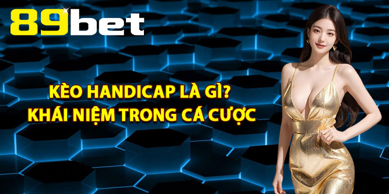 Kèo Handicap – Tỷ Lệ Chấp Bóng Đá Và Mẹo Cá Cược 89Bet