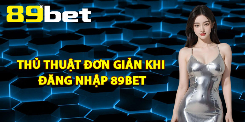 Đăng Nhập 89Bet – Truy Cập Nhanh Chóng Chỉ Với 1 Click