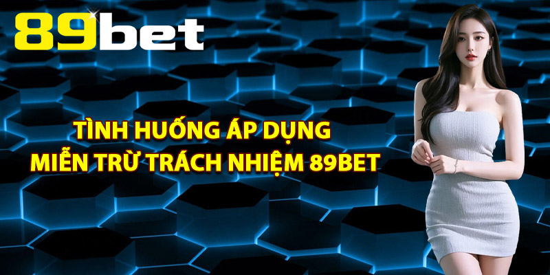 Miễn Trừ Trách Nhiệm 89Bet – Giới Hạn Trách Nhiệm Pháp Lý
