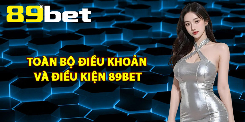 Điều Khoản Và Điều Kiện 89Bet – Quy Tắc Cá Cược Công Bằng