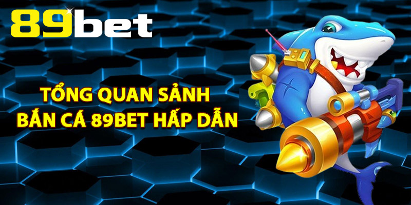 Bắn Cá 89Bet – Thách Thức Đại Dương Thưởng Lớn Đang Chờ