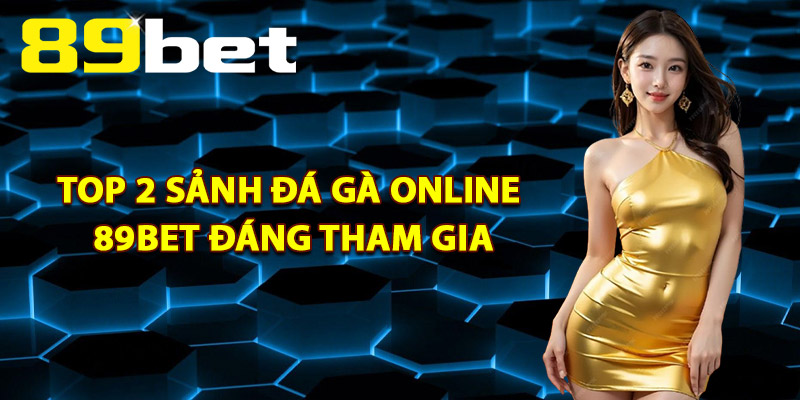 Đá Gà Online 89Bet – Giải Trí Trực Tuyến Cho Người Đam Mê