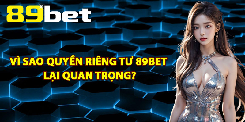 Quyền Riêng Tư 89Bet – Quy Trình Quản Lý Thông Tin Bảo Mật Quyền Riêng Tư 89Bet – Quy Trình Quản Lý Thông Tin Bảo Mật