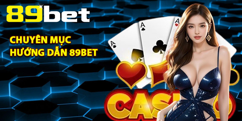 Hướng Dẫn 89Bet – Toàn Bộ Kiến Thức Cho Thành Viên