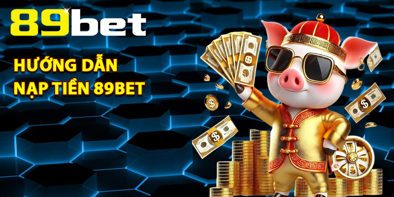 Nạp Tiền 89Bet – Tích Hợp Công Nghệ Bảo Mật Hiện Đại Nạp Tiền 89Bet – Tích Hợp Công Nghệ Bảo Mật Hiện Đại